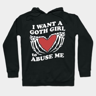 I Want A Goth Girl To Abuse Me Hoodie